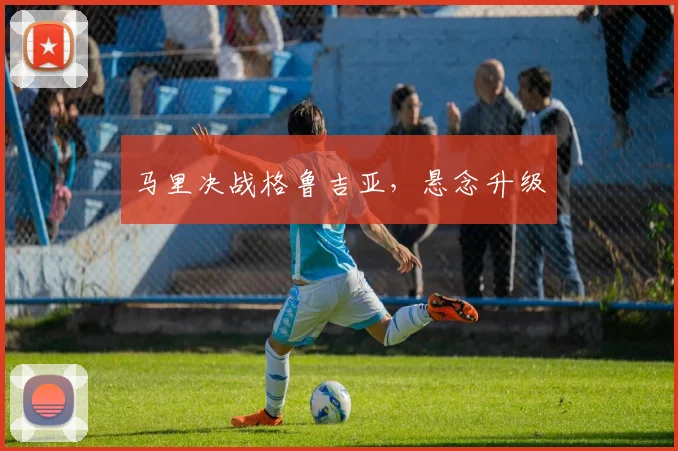 马里决战格鲁吉亚,悬念升级