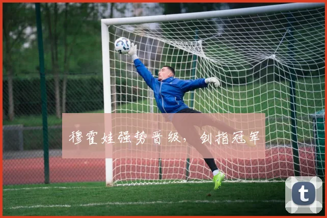 穆霍娃强势晋级，剑指冠军