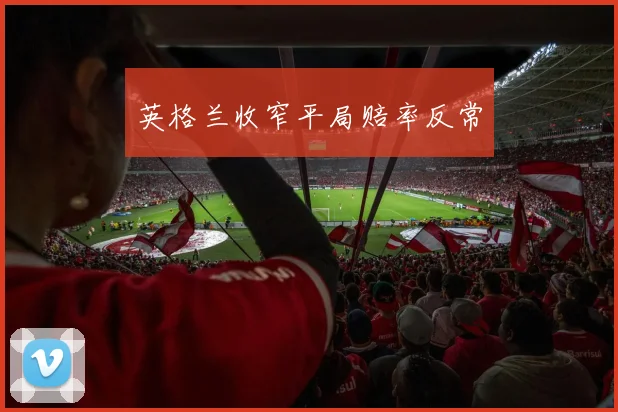 英格兰收窄平局赔率反常