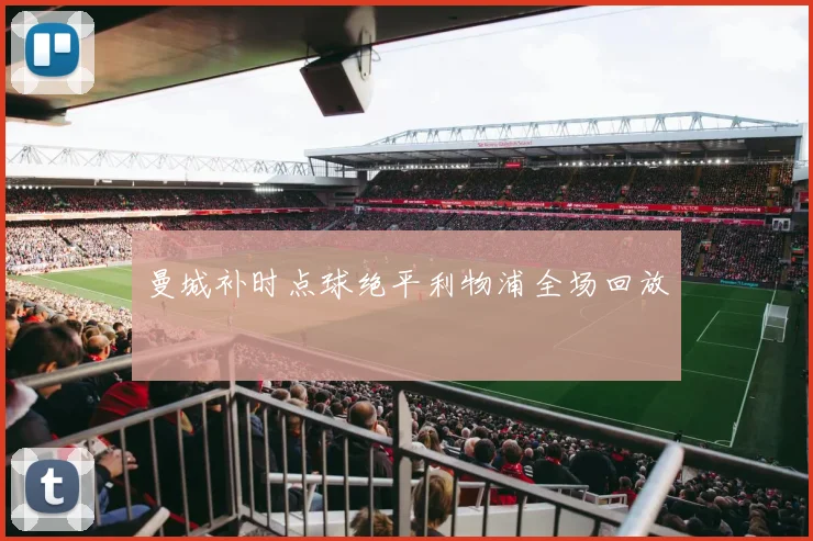 曼城补时点球绝平利物浦全场回放