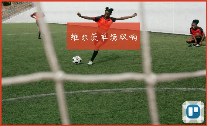 维尔茨单场双响