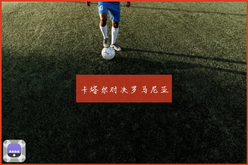 卡塔尔对决罗马尼亚