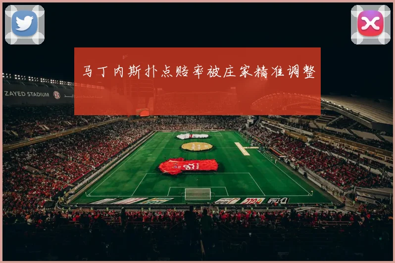 马丁内斯扑点赔率被庄家精准调整