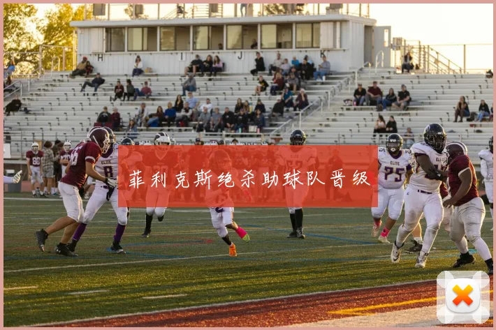 菲利克斯绝杀助球队晋级