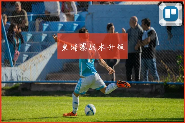 柬埔寨战术升级