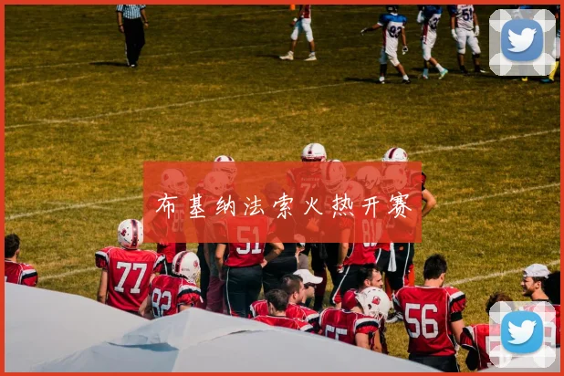 布基纳法索火热开赛