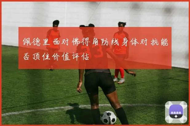 佩德里面对佛得角防线身体对抗能否顶住价值评估